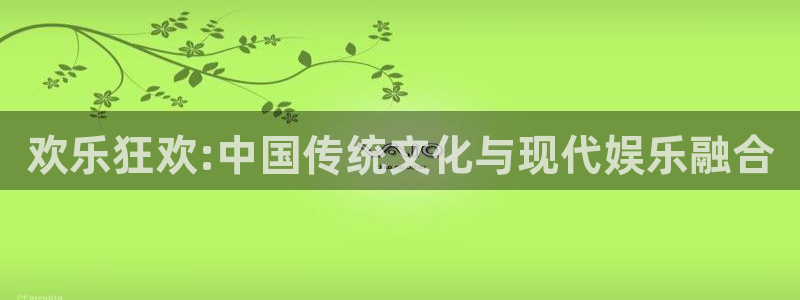pg电子试玩网：欢乐狂欢:中国传统文化与现代娱乐融合