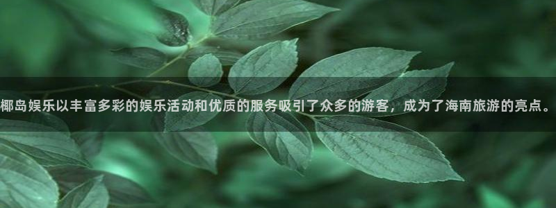 pg电子免费下载：椰岛娱乐以丰富多彩的娱乐活动和优质的服务吸引了众多的游客，成为了海南旅游的亮点。