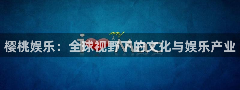 星际电子pg：樱桃娱乐：全球视野下的文化与娱乐产业