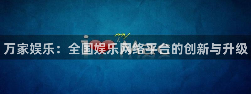 pg电子赏金女王免费版：万家娱乐：全国娱乐网络平台的创新与升级